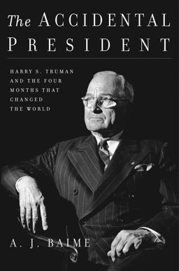 Accidental President Harry S. Truman and the Four Months That Changed the World  9780544617346 Front Cover