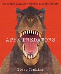 Apex Predators The World's Deadliest Hunters, Past and Present  9780544671607 Front Cover