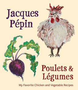 Jacques Pï¿½pin Poulets and Lï¿½gumes My Favorite Chicken and Vegetable Recipes  9780544920934 Front Cover