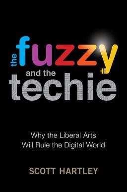 Fuzzy and the Techie Why Liberal Arts Majors Will Rule the Digital World  9780544944770 Front Cover