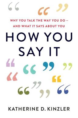 How You Say It Why You Talk the Way You Do--And What It Says about You  9780544986558 Front Cover