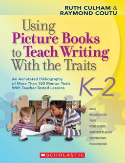 Using Picture Books to Teach Writing with the Traits An Annotated Bibliography of More Than 150 Mentor Texts with Teacher-Tested Lessons  9780545025119 Front Cover