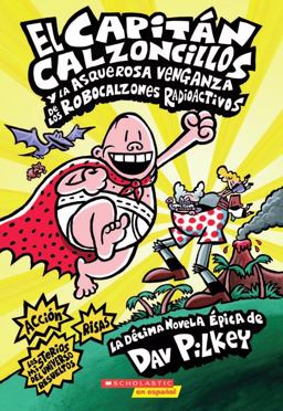 El Capitán Calzoncillos y la Asquerosa Venganza de Los Robocalzones Radioactivos (Captain Underpants #10)