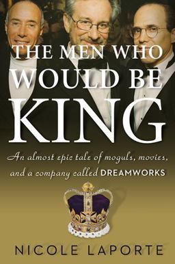 Men Who Would Be King An Almost Epic Tale of Moguls, Movies, and a Company Called DreamWorks  9780547134703 Front Cover