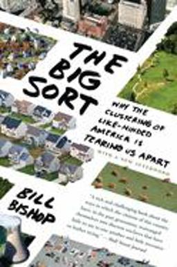 Big Sort Why the Clustering of Like-Minded American Is Tearing Us Apart  9780547237725 Front Cover