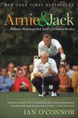 Arnie and Jack Palmer, Nicklaus, and Golf's Greatest Rivalry  9780547237862 Front Cover