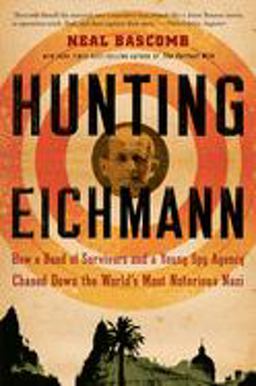 Hunting Eichmann How a Band of Survivors and a Young Spy Agency Chased down the World's Most Notorious Nazi  9780547248028 Front Cover