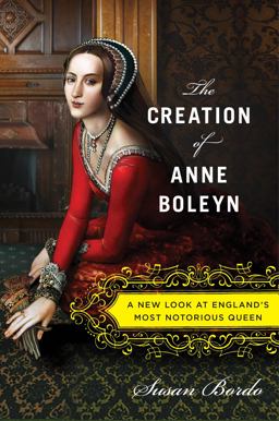 Creation of Anne Boleyn A New Look at England's Most Notorious Queen  9780547328188 Front Cover