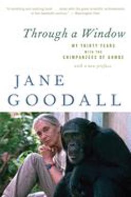 Through a Window My Thirty Years with the Chimpanzees of Gombe  9780547336954 Front Cover