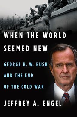 When the World Seemed New George H. W. Bush and the End of the Cold War 1st 2017 9780547423067 Front Cover