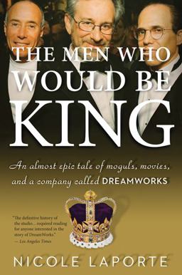 Men Who Would Be King An Almost Epic Tale of Moguls, Movies, and a Company Called DreamWorks  9780547520278 Front Cover