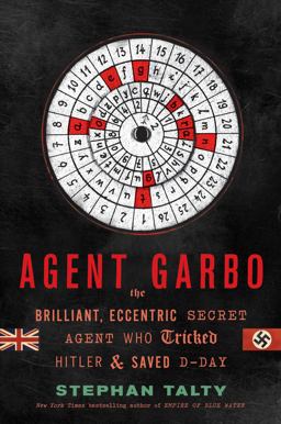 Agent Garbo The Brilliant, Eccentric Secret Agent Who Tricked Hitler and Saved D-Day  9780547614816 Front Cover