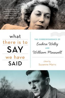 What There Is to Say We Have Said The Correspondence of Eudora Welty and William Maxwell  9780547750323 Front Cover