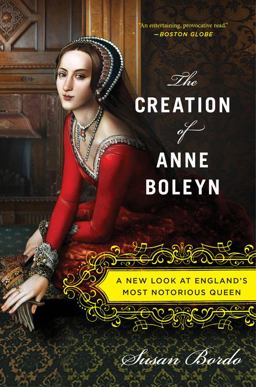 Creation of Anne Boleyn A New Look at England's Most Notorious Queen  9780547834382 Front Cover