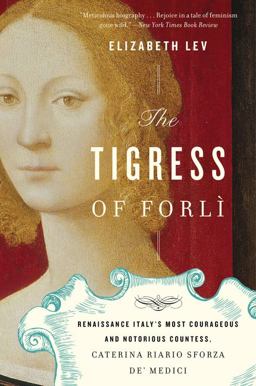 Tigress of Forli Renaissance Italy's Most Courageous and Notorious Countess, Caterina Riario Sforza de' Medici  9780547844169 Front Cover