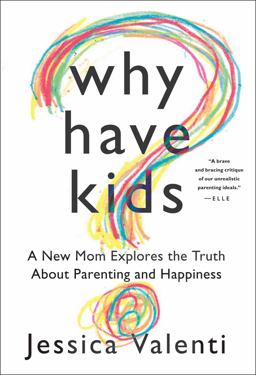 Why Have Kids? A New Mom Explores the Truth about Parenting and Happiness  9780547892610 Front Cover