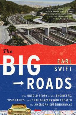 Big Roads The Untold Story of the Engineers, Visionaries, and Trailblazers Who Created the American Superhighways  9780547907246 Front Cover