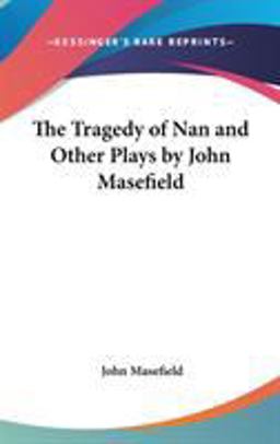 The Tragedy of Nan and Other Plays by John Masefield