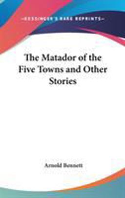 The Matador of the Five Towns and Other Stories