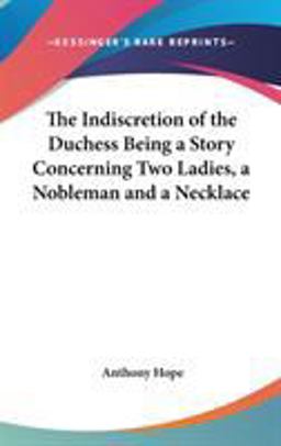 The Indiscretion of the Duchess Being a Story Concerning Two Ladies, a Nobleman and a Necklace