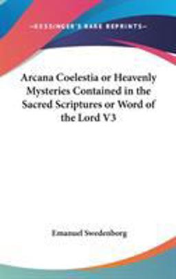 Arcana Coelestia or Heavenly Mysteries Contained in the Sacred Scriptures or Word of the Lord V3