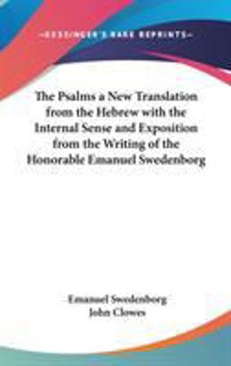 The Psalms a New Translation from the Hebrew with the Internal Sense and Exposition from the Writing of the Honorable Emanuel Swedenborg