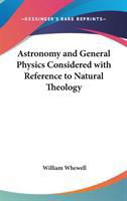 Astronomy and General Physics Considered with Reference to Natural Theology Astronomy and General Physics Considered with Reference to Natural Theology