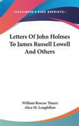 Letters of John Holmes to James Russell Lowell and Others