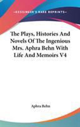 The Plays, Histories and Novels of the Ingenious Mrs Aphra Behn with Life and Memoirs V4