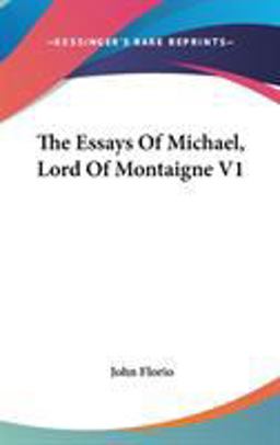 The Essays of Michael, Lord of Montaigne V1 The Essays of Michael, Lord of Montaigne V1