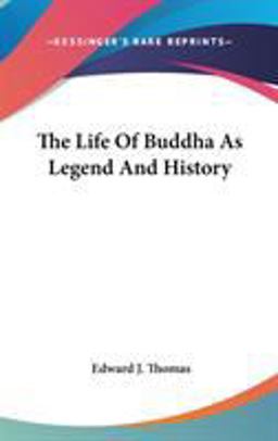 The Life of Buddha As Legend and History The Life of Buddha As Legend and History