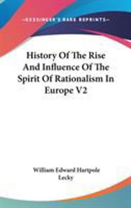 History of the Rise and Influence of the Spirit of Rationalism in Europe V2