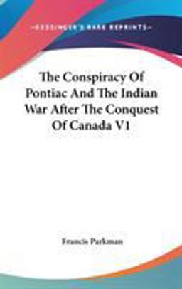 The Conspiracy of Pontiac and the Indian War after the Conquest of Canada