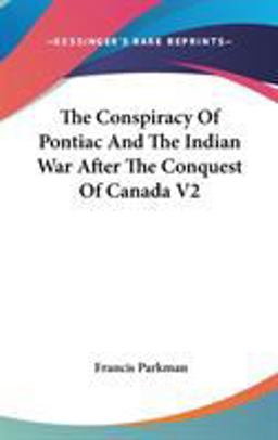 The Conspiracy of Pontiac and the Indian War after the Conquest of Canada