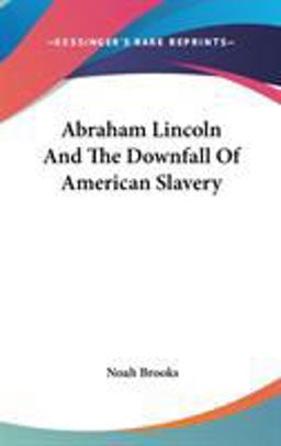 Abraham Lincoln and the Downfall of American Slavery