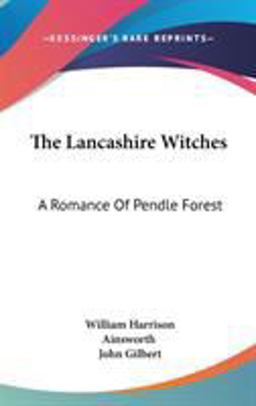 The Lancashire Witches: A Romance of Pendle Forest