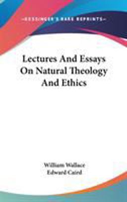Lectures and Essays on Natural Theology and Ethics