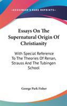 Essays on the Supernatural Origin of Christianity