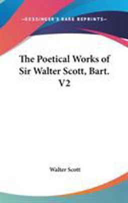 The Poetical Works of Sir Walter Scott, Bart