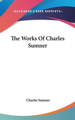 The Works of Charles Sumner The Works of Charles Sumner
