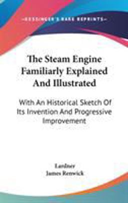 The Steam Engine Familiarly Explained and Illustrated The Steam Engine Familiarly Explained and Illustrated