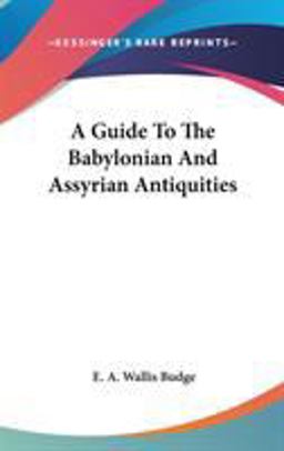 A Guide to the Babylonian and Assyrian Antiquities