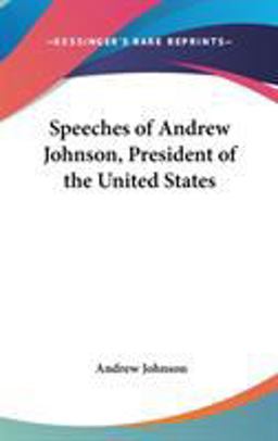 Speeches of Andrew Johnson, President of the United States
