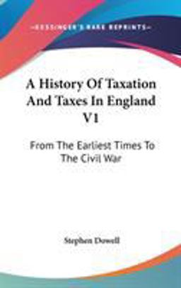 A History of Taxation and Taxes in England V1
