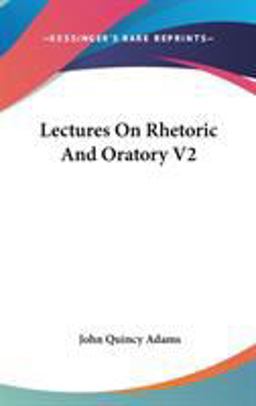 Lectures on Rhetoric and Oratory V2 Lectures on Rhetoric and Oratory V2