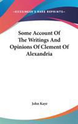 Some Account of the Writings and Opinions of Clement of Alexandri