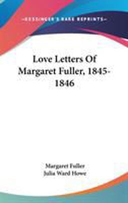 Love Letters of Margaret Fuller, 1845-1846