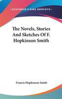 The Novels, Stories and Sketches of F Hopkinson Smith
