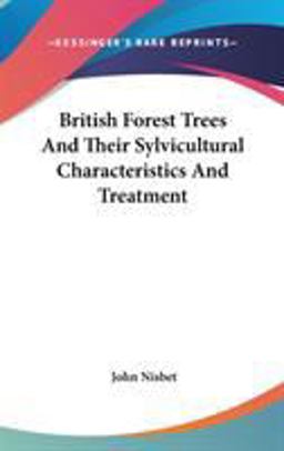 British Forest Trees and Their Sylvicultural Characteristics and Treatment