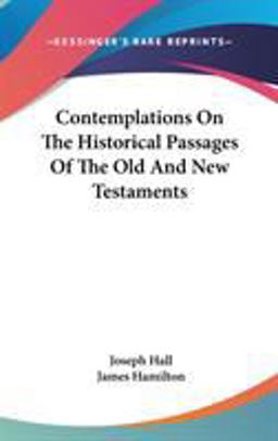 Contemplations on the Historical Passages of the Old and New Testaments